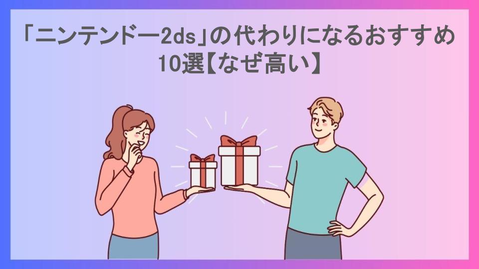 「ニンテンドー2ds」の代わりになるおすすめ10選【なぜ高い】